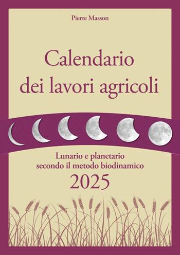 Calendario dei lavori agricoli 2025. Lunario e planetario secondo il metodo biodinamico - Pierre Masson, Vincent Masson - Libro Terra Nuova Edizioni 2024, Coltivare secondo natura | Libraccio.it