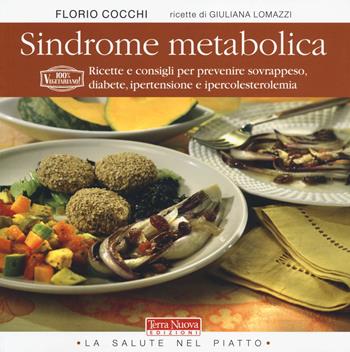 Sindrome metabolica. Ricette e consigli per prevenire sovrappeso, diabete, ipertensione e ipercolesterolemia - Florio Cocchi - Libro Terra Nuova Edizioni 2014, La salute nel piatto | Libraccio.it