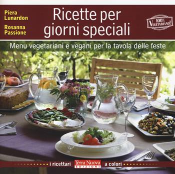 Ricette per giorni speciali. Menu vegetariani e vegani per la tavola delle feste - Piera Lunardon, Rosanna Passione - Libro Terra Nuova Edizioni 2014, I ricettari a colori | Libraccio.it