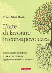 L'arte di lavorare in consapevolezza. Come vivere con gioia e presenza mentale ogni momento della giornata