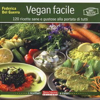 Vegan facile. 120 ricette sane e gustose alla portata di tutti. Ediz. illustrata - Federica Del Guerra - Libro Terra Nuova Edizioni 2014, I ricettari a colori | Libraccio.it