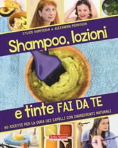 Shampoo, lozioni e tinte fai da te. 80 ricette per la cura dei capelli con ingredienti naturali