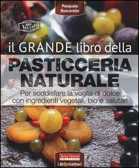 Il grande libro della pasticceria naturale. Per soddisfare la voglia di dolce con ingredienti vegetali, bio e salutari - Pasquale Boscarello - Libro Terra Nuova Edizioni 2015, Alimentazione naturale | Libraccio.it