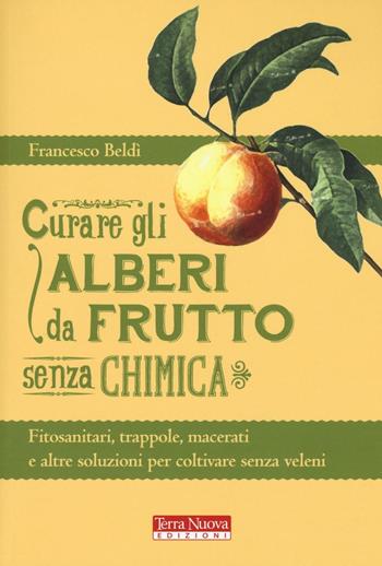 Curare gli alberi da frutto senza chimica - Francesco Beldì - Libro Terra Nuova Edizioni 2016, Agricoltura naturale | Libraccio.it