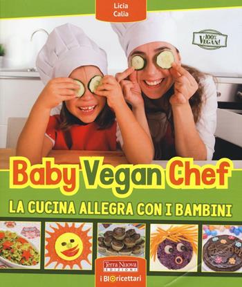 Baby vegan chef. La cucina allegra con i bambini - Licia Calia - Libro Terra Nuova Edizioni 2016 | Libraccio.it
