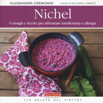 Nichel. Consigli e ricette per affrontare intolleranza e allergia - Alessandra Cremonini, Giuliana Lomazzi - Libro Terra Nuova Edizioni 2016, La salute nel piatto | Libraccio.it