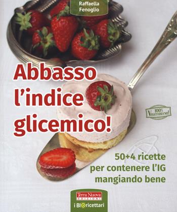 Abbasso l'indice glicemico! 50+4 ricette per contenere l'IG mangiando bene - Raffaella Fenoglio - Libro Terra Nuova Edizioni 2016, Bioricettari | Libraccio.it