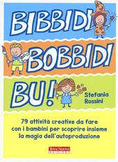 Bidibibodibibù! 79 attività creative da fare con i bambini per scoprire insieme la magia dell'autoproduzione