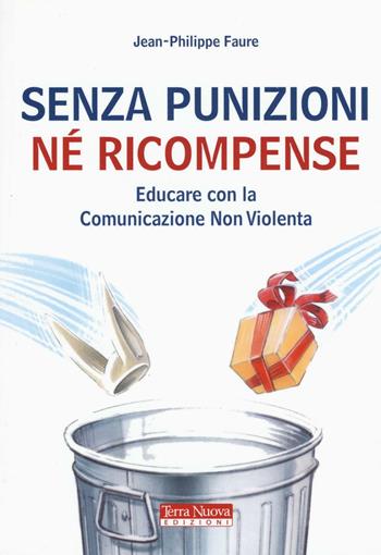 Senza punizioni né ricompense. Educare con la comunicazione non violenta - Jean-Philippe Faure - Libro Terra Nuova Edizioni 2016, Mamma e bambino | Libraccio.it