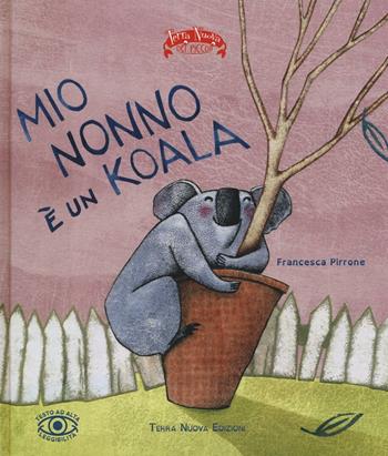 Mio nonno è un koala. Ediz. illustrata - Francesca Pirrone - Libro Terra Nuova Edizioni 2016, Terra Nuova dei piccoli | Libraccio.it