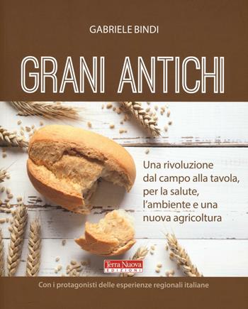 Grani antichi. Una rivoluzione dal campo alla tavola, per la salute, l'ambiente e una nuova agricoltura - Gabriele Bindi - Libro Terra Nuova Edizioni 2016, Agricoltura naturale | Libraccio.it
