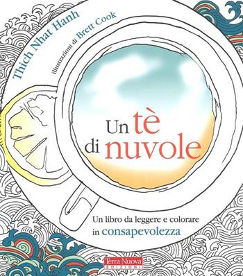 Un tè di nuvole. Un libro da leggere e colorare in consapevolezza - Thich Nhat Hanh - Libro Terra Nuova Edizioni 2016 | Libraccio.it