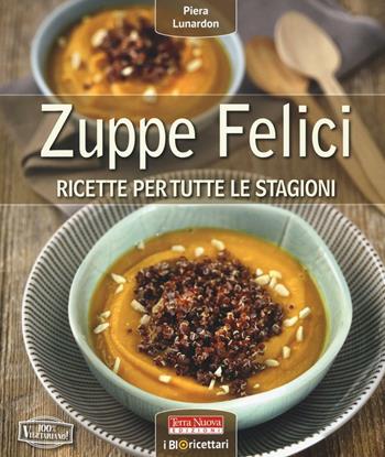 Zuppe felici. Ricette per tutte le stagioni - Piera Lunardon - Libro Terra Nuova Edizioni 2016, Alimentazione naturale | Libraccio.it