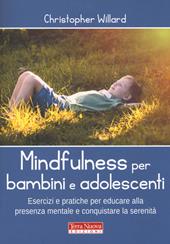 Mindfulness per bambini e adolescenti. Esercizi e pratiche per educare alla presenza mentale e conquistare la serenità