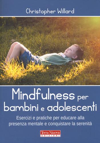 Mindfulness per bambini e adolescenti. Esercizi e pratiche per educare alla presenza mentale e conquistare la serenità - Christopher Willard - Libro Terra Nuova Edizioni 2017, Mamma e bambino | Libraccio.it