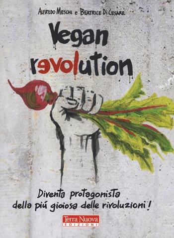 Vegan revolution. Diventa protagonista della più gioiosa delle rivoluzioni! - Alfredo Meschi, Beatrice Di Cesare - Libro Terra Nuova Edizioni 2017 | Libraccio.it