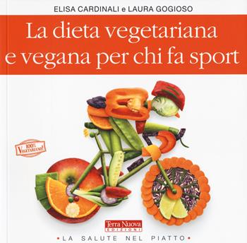 La dieta vegetariana e vegana per chi fa sport - Elisa Cardinali, Laura Gogioso - Libro Terra Nuova Edizioni 2017, La salute nel piatto | Libraccio.it