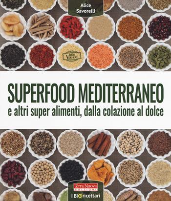 Superfood mediterraneo e altri super alimenti, dalla colazione al dolce - Alice Savorelli - Libro Terra Nuova Edizioni 2017, Alimentazione naturale | Libraccio.it