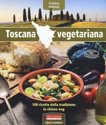 Toscana vegetariana. 100 ricette della tradizione in chiave veg - Cristina Michieli - Libro Terra Nuova Edizioni 2017, Alimentazione naturale | Libraccio.it