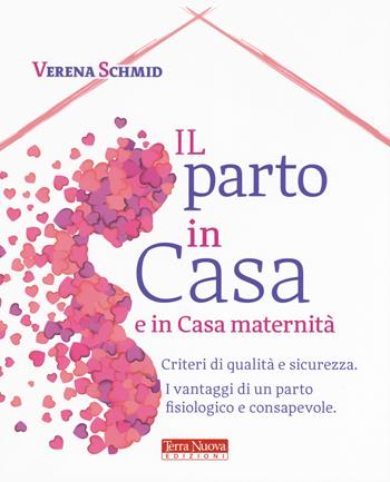 Il parto in casa e in casa maternità. Criteri di qualità e sicurezza. I vantaggi di un parto fisiologico e consapevole - Verena Schmid - Libro Terra Nuova Edizioni 2019, Genitori e figli | Libraccio.it