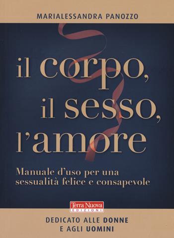 Il corpo, il sesso, l'amore. Manuale d'uso per una sessualità felice e consapevole - Marialessandra Panozzo - Libro Terra Nuova Edizioni 2019, Nuovi paradigmi | Libraccio.it