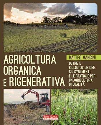 Agricoltura organica e rigenerativa. Oltre il biologico: le idee, gli strumenti e le pratiche per un'agricoltura di qualità - Matteo Mancini - Libro Terra Nuova Edizioni 2019 | Libraccio.it