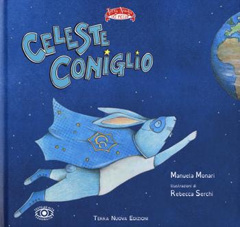 Celeste Coniglio. Ediz. a colori - Manuela Monari - Libro Terra Nuova Edizioni 2018, Terra Nuova dei piccoli | Libraccio.it