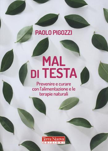 Mal di testa. Prevenire e curare con l'alimentazione e le terapie naturali - Paolo Pigozzi - Libro Terra Nuova Edizioni 2019, Salute naturale | Libraccio.it