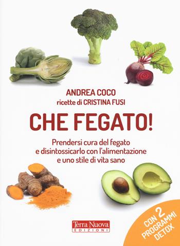 Che fegato! Prendersi cura del fegato e disintossicarlo con l'alimentazione e uno stile di vita sano - Andrea Coco - Libro Terra Nuova Edizioni 2019, Salute naturale | Libraccio.it