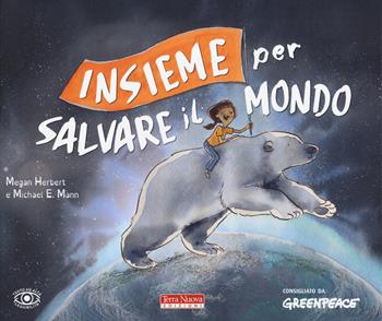 Insieme per salvare il mondo. Ediz. a colori - Michael Mann, Megan Herbert - Libro Terra Nuova Edizioni 2019, Terra Nuova dei piccoli | Libraccio.it