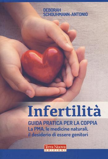 Infertilità. Guida pratica per la coppia, La PMA, le medicine naturali, il desiderio di essere genitori - Deborah Schouhmann-Antonio - Libro Terra Nuova Edizioni 2019, Salute naturale | Libraccio.it