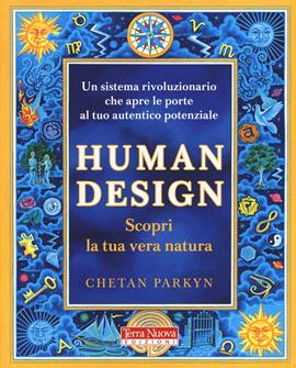 Human design. Scopri la tua vera natura. Con software - Chetan Parkyn, Steve Dennis - Libro Terra Nuova Edizioni 2019, Ricerca interiore | Libraccio.it