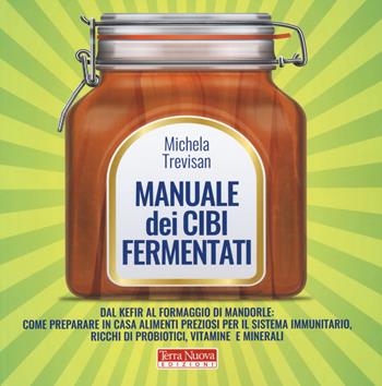 Manuale dei cibi fermentati - Michela Trevisan - Libro Terra Nuova Edizioni 2019, La salute nel piatto | Libraccio.it