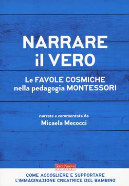 Narrare il vero. Le favole cosmiche nella pedagogia Montessori - Micaela Mecocci - Libro Terra Nuova Edizioni 2019 | Libraccio.it