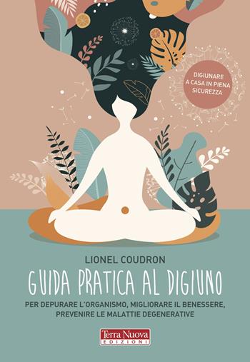 Guida pratica al digiuno. Per depurare l'organismo, migliorare il benessere, prevenire le malattie degenerative - Lionel Coudron - Libro Terra Nuova Edizioni 2020, Salute naturale | Libraccio.it