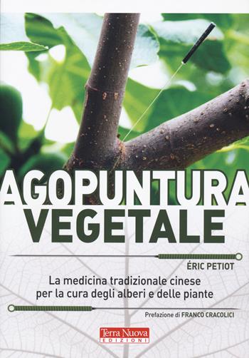 Agopuntura vegetale. La medicina tradizionale cinese per la cura degli alberi e delle piante. Ediz. a colori - Éric Petiot - Libro Terra Nuova Edizioni 2020, Coltivare secondo natura | Libraccio.it