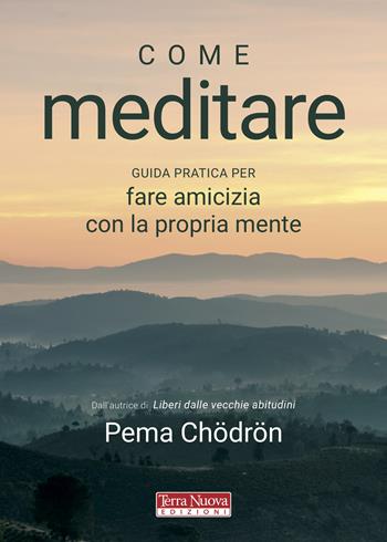Come meditare. Guida pratica per fare amicizia con la propria mente - Pema Chödrön - Libro Terra Nuova Edizioni 2020, Ricerca interiore | Libraccio.it