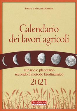 Calendario dei lavori agricoli 2021. Lunario e planetario secondo il metodo biodinamico - Pierre Masson, Vincent Masson - Libro Terra Nuova Edizioni 2020, Coltivare secondo natura | Libraccio.it