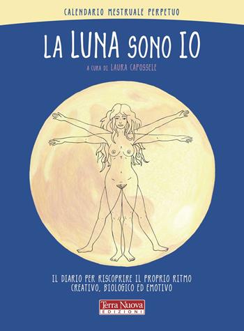 La luna sono io. Calendario mestruale perpetuo. Il diario per riscoprire il proprio ritmo creativo, biologico ed emotivo  - Libro Terra Nuova Edizioni 2020, Nuovi paradigmi | Libraccio.it