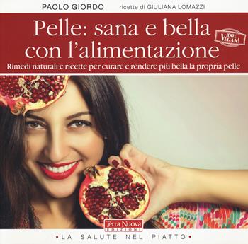 Pelle: sana e bella con l'alimentazione. Rimedi naturali e ricette per curare e rendere più bella la propria pelle - Paolo Giordo, Giuliana Lomazzi - Libro Terra Nuova Edizioni 2020, La salute nel piatto | Libraccio.it