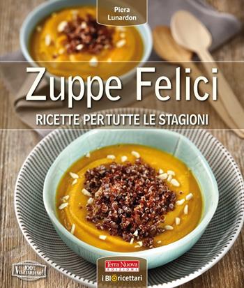 Zuppe felici. Ricette per tutte le stagioni. Ediz. a colori - Piera Lunardon - Libro Terra Nuova Edizioni 2020, Bioricettari | Libraccio.it