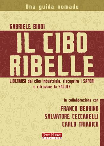 Il cibo ribelle. Liberarsi dal cibo industriale, riscoprire i sapori e ritrovare la salute - Gabriele Bindi - Libro Terra Nuova Edizioni 2020, Stili di vita | Libraccio.it