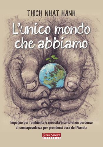 L'unico mondo che abbiamo. Impegno per l'ambiente e crescita interiore: un percorso di consapevolezza per prendersi cura del pianeta - Thich Nhat Hanh - Libro Terra Nuova Edizioni 2020, Ricerca interiore | Libraccio.it