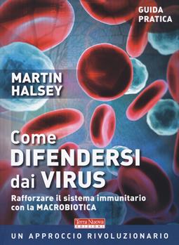 Come difendersi dai virus. Rafforzare il sistema immunitario con la macrobiotica - Martin Halsey - Libro Terra Nuova Edizioni 2020, Salute naturale | Libraccio.it