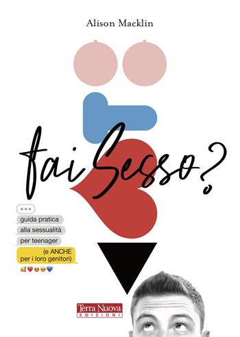 Fai sesso? Guida pratica alla sessualità per teenager (e anche per i loro genitori) - Alison Macklin - Libro Terra Nuova Edizioni 2021, Genitori e figli | Libraccio.it