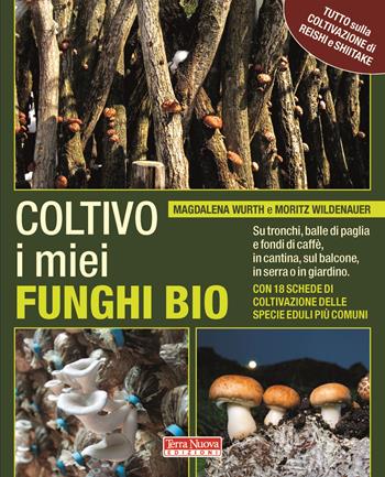 Coltivo i miei funghi bio. Sui tronchi, balle di paglia e fondi di caffè, in cantina, sul balcone, in serra o in giardino - Magdalena Wurth, Moritz Wildenauer - Libro Terra Nuova Edizioni 2021, Coltivare secondo natura | Libraccio.it