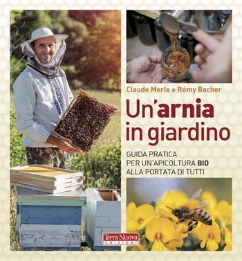 Un'arnia in giardino. Guida pratica per un'apicoltura bio alla portata di tutti - Claude Merle, Rémy Bacher - Libro Terra Nuova Edizioni 2021, Coltivare secondo natura | Libraccio.it