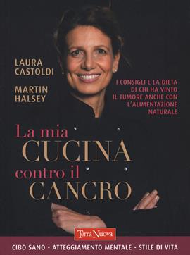 La mia cucina contro il cancro. I consigli e la dieta di chi ha vinto il tumore anche con l'alimentazione naturale - Martin Halsey, Laura Castoldi - Libro Terra Nuova Edizioni 2021, Salute naturale | Libraccio.it