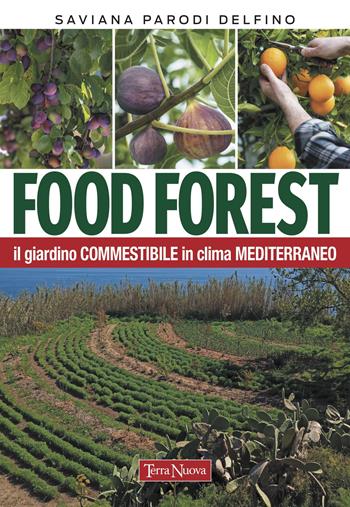 Food forest. Il giardino commestibile in clima mediterraneo - Saviana Parodi Delfino - Libro Terra Nuova Edizioni 2021, Coltivare secondo natura | Libraccio.it