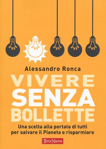 Vivere senza bollette. Una scelta alla portata di tutti per salvare il pianeta e risparmiare - Alessandro Ronca - Libro Terra Nuova Edizioni 2022, Stili di vita | Libraccio.it